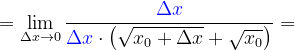 \dpi{120} =\lim_{\Delta x\rightarrow 0}\frac{{\color{Blue} \Delta x} }{{\color{Blue} \Delta x}\cdot \left ( \sqrt{x_{0}+\Delta x}+\sqrt{x_{0}} \right )}=